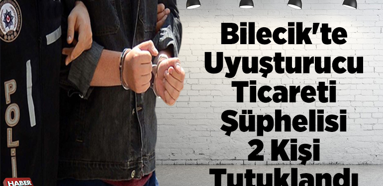 Bilecik’te uyuşturucu ticareti şüphelisi 2 kişi tutuklandı