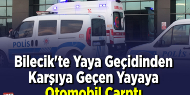 Bilecik'te yaya geçidinde karşıya geçen yayaya otomobil çarptı