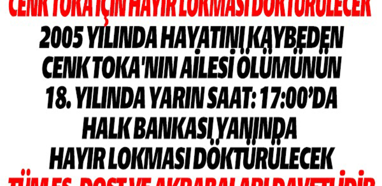 CENK TOKA İÇİN HAYIR LOKMASI DÖKTÜRÜLECEK