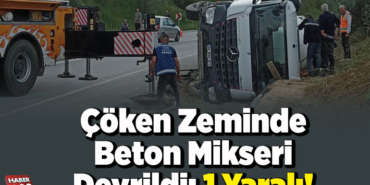 Çöken zeminde beton mikseri devrildi 1 yaralı!