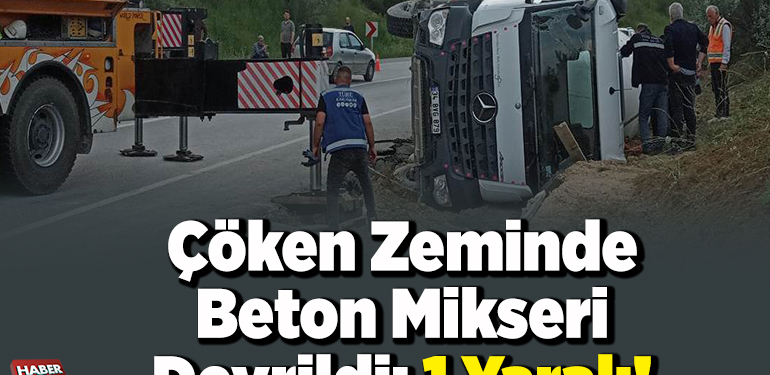 Çöken zeminde beton mikseri devrildi 1 yaralı!