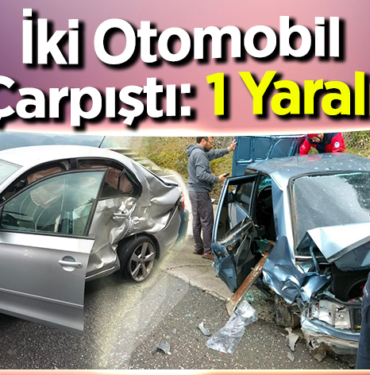 İki otomobilin çarpıştı 1 yaralı
