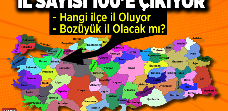 İl sayısı 100’e çıkıyor, Bozüyük İl Olacak mı?