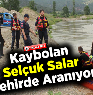 Kaybolan Selçuk Salar Nehirde Aranıyor
