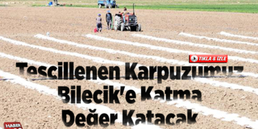 Tescillenen Karpuzumuz Bilecik'e Katma Değer Katacak