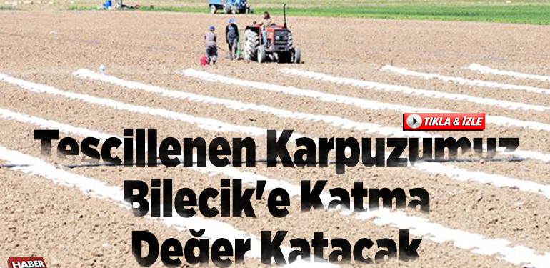 Tescillenen Karpuzumuz Bilecik’e Katma Değer Katacak