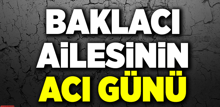 Baklacı Ailesinin Acı Günü