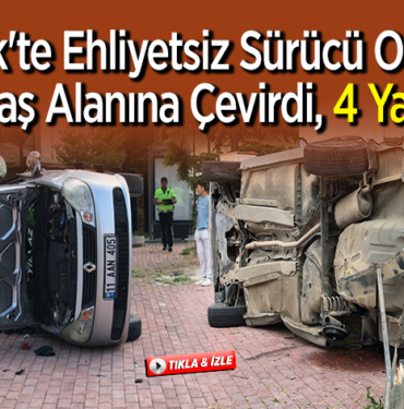 ehliyetsiz sürücü ortalığı savaş alanına çevirdi, 4 yaralı