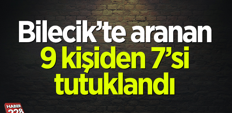 Bilecik’te aranan 9 kişiden 7’si tutuklandı
