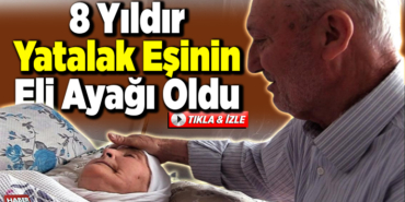 8 yıldır yatalak eşinin eli ayağı oldu