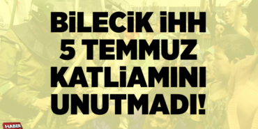 BİLECİK İHH 5 TEMMUZ KATLİAMINI UNUTMADI!