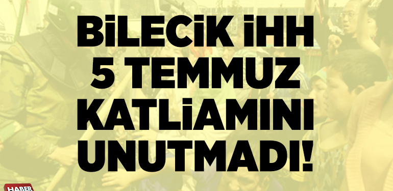 BİLECİK İHH 5 TEMMUZ KATLİAMINI UNUTMADI!