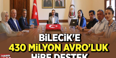 BİLECİK'E 430 MİLYON AVRO'LUK HİBE DESTEK