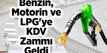 Benzin, motorin ve LPG'ye KDV zammı geldi