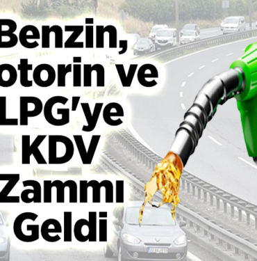 Benzin, motorin ve LPG'ye KDV zammı geldi