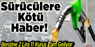 Benzine 2 lira 11 kuruş zam geliyor