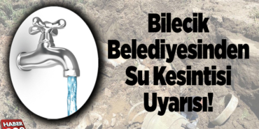 Bilecik Belediyesinden su kesintisi uyarısı!