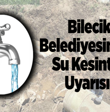 Bilecik Belediyesinden su kesintisi uyarısı!