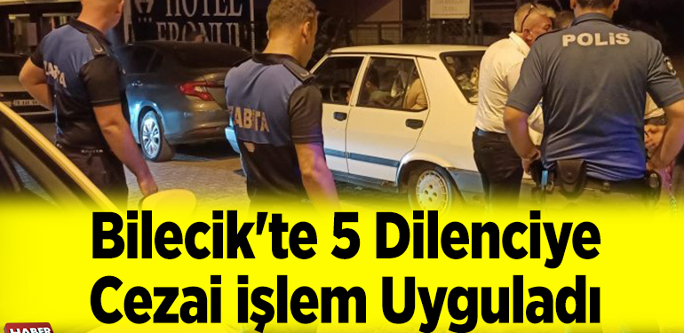 Bilecik’te 5 dilenciye cezai işlem uyguladı