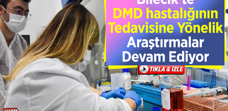 Bilecik’te DMD hastalığının tedavisine yönelik araştırmalar devam ediyor