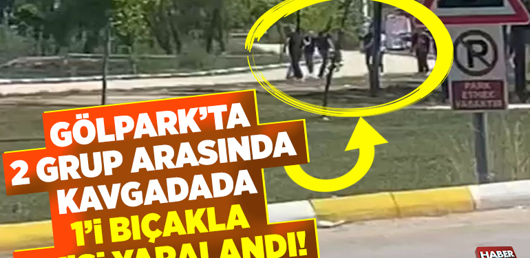 Gölpark’ta iki grup arasında çıkan kavgada 1’i bıçakla 2 kişi yaralandı