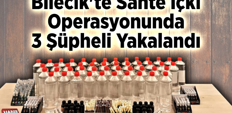 Bilecik’te sahte içki operasyonunda 3 şüpheli yakalandı
