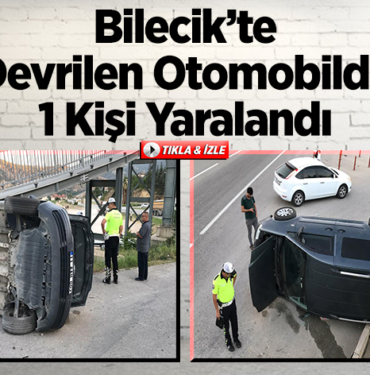 Bilecik’te üst geçide çarpıp devrilen otomobilde 1 kişi yaralandı