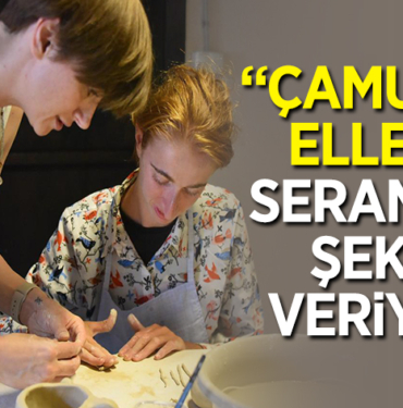 “ÇAMURLU ELLER” SERAMİĞE ŞEKİL VERİYOR