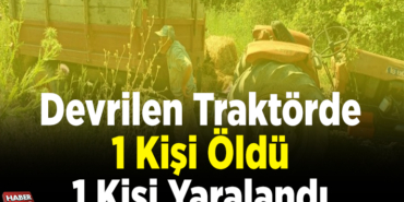 Devrilen Traktörde 1 Kişi Öldü 1 Kişi Yaralandı