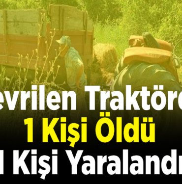 Devrilen Traktörde 1 Kişi Öldü 1 Kişi Yaralandı