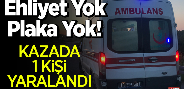 Ehliyet Yok Plaka Yok! Kazada 1 Kişi Yaralandı