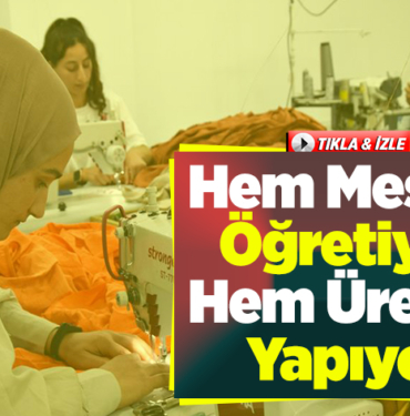 Hem meslek öğretiyor hem üretim yapıyor