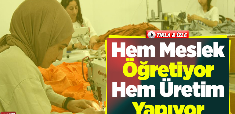 Hem meslek öğretiyor hem üretim yapıyor