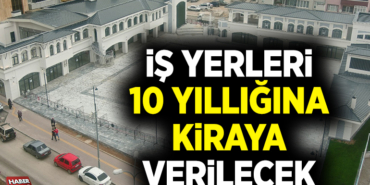 İŞ YERLERİ 10 YILLIĞINA KİRAYA VERİLECEK