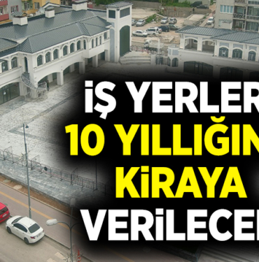 İŞ YERLERİ 10 YILLIĞINA KİRAYA VERİLECEK