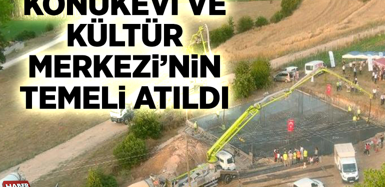 KONUKEVİ VE KÜLTÜR MERKEZİ’NİN TEMELİ ATILDI