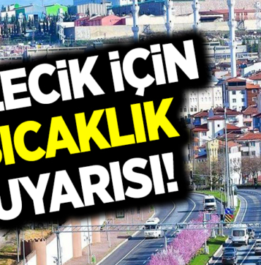 METEOROLOJİDEN BİLECİK İÇİN SICAKLIK UYARISI!