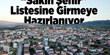 Sakin Şehir listesine girmeye hazırlanıyo