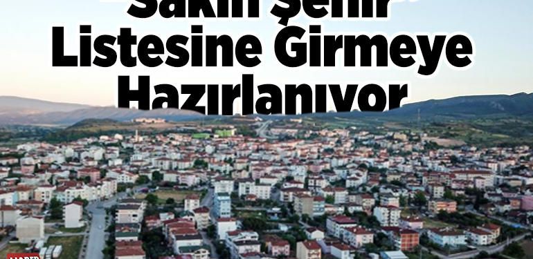 “Sakin Şehir” listesine girmeye hazırlanıyor