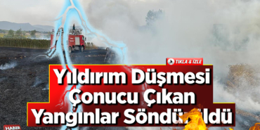 Yıldırım düşmesi sonucu çıkan yangınlar söndürüldü