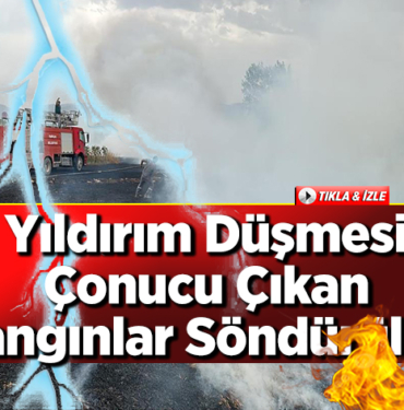 Yıldırım düşmesi sonucu çıkan yangınlar söndürüldü