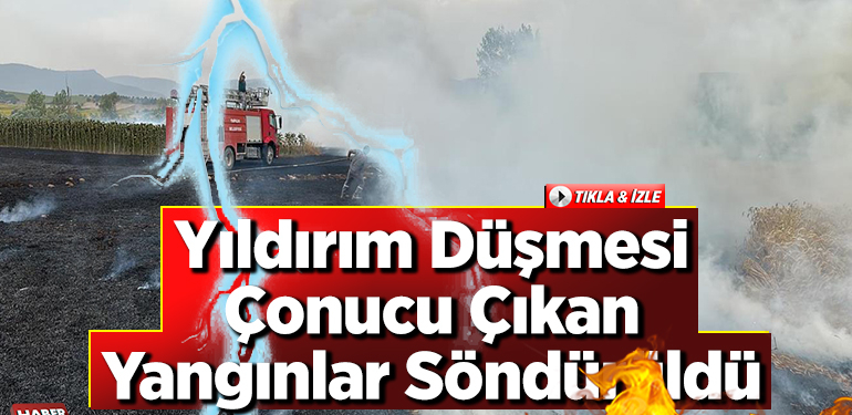 Yıldırım düşmesi sonucu çıkan yangınlar söndürüldü