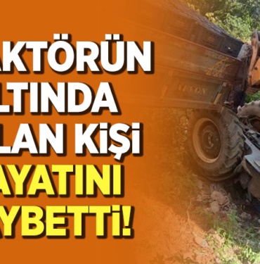 trafktörün altında kalan kişi hayatını kaybetti