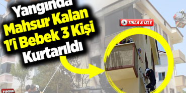 yangında mahsur kalan 1'i bebek 3 kişi kurtarıldı