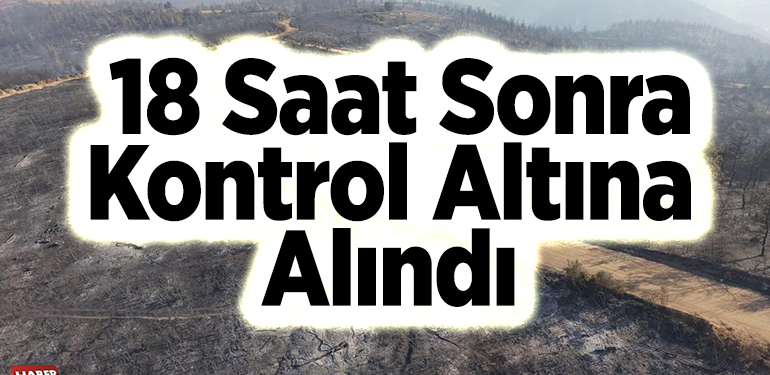 18 saat sonra kontrol altına alındı