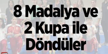 8 madalya ve 2 kupa ile ilçeye döndüler