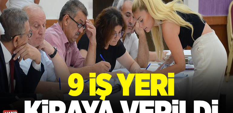9 İŞ YERİ KİRAYA VERİLDİ