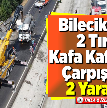 Bilecik'te 2 Tır Kafa Kafaya Çarpıştı 2 Yaralı