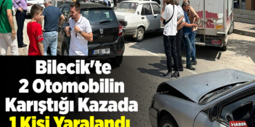 Bilecik'te 2 otomobilin karıştığı kazada 1 kişi yaralandı