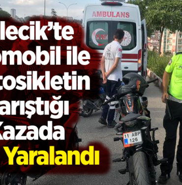 Bilecik’te Otomobil ile Motosikletin Karıştığı Kazada 1 Kişi Yaralandı